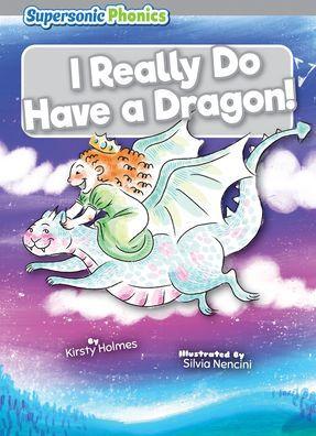 I Really Do Have a Dragon! - Kirsty Holmes