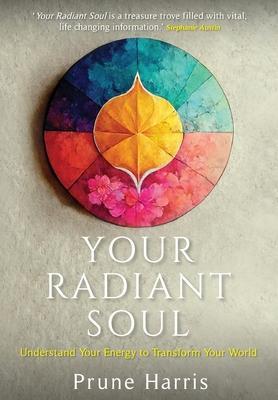 Your Radiant Soul: Understand Your Energy to Transform Your World - Prune Harris