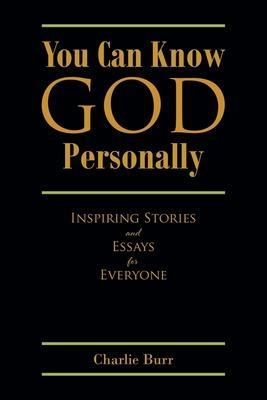 You Can Know God Personally: Inspiring Stories and Essays for Everyone - Charlie Burr