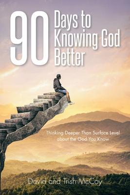 90 Days to Knowing God Better: Thinking Deeper Than Surface Level about the God You Know - David