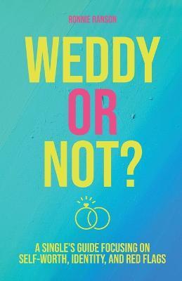 Weddy or Not: A Single's Guide Focusing on Self Worth, Identity, and Red Flags - Ronnie Ranson