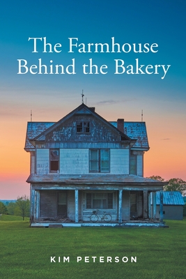 The Farmhouse Behind the Bakery - Kim Peterson