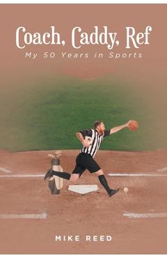 Coperta cărții 'Coach, Caddy, Ref: My 50 Years in Sports - Mike Reed'