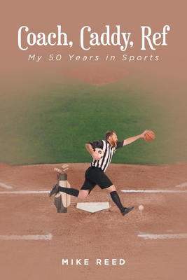 Coach, Caddy, Ref: My 50 Years in Sports - Mike Reed