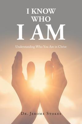 I Know Who I AM: Understanding Who You Are in Christ - Jerome Stokes