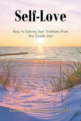 Self-Love: Keys to Solving Your Problems from the Inside Out - Robbin Kay Beohourou M. S. Lmft