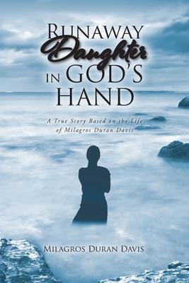 Runaway Daughter in God's Hand: A True Story Based on the Life of Milagros Duran Davis - Milagros Duran Davis