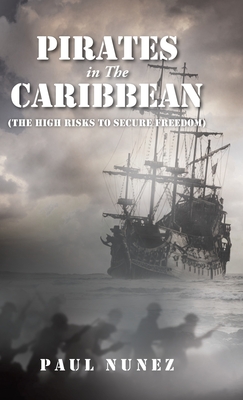 Pirates in The Caribbean: (The High Risks to Secure Freedom) - Paul Nunez