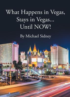 What Happens in Vegas, Stays in Vegas...Until NOW! - Michael Sidney