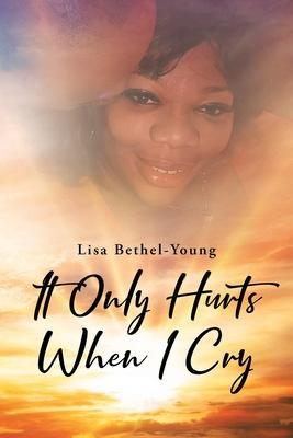 It Only Hurts When I Cry - Lisa Bethel-young