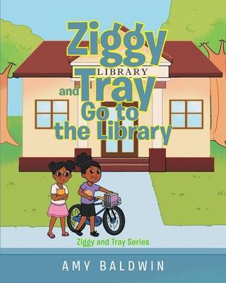 Ziggy and Tray Go To The Library - Amy Baldwin