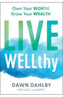 Poza produsului Live Wellthy: Own Your Worth, Grow Your Wealth - Dawn Dahlby