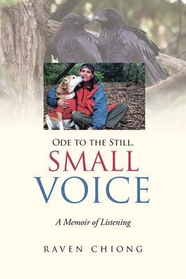 Ode to the Still, Small Voice: A Memoir of Listening - Raven Chiong
