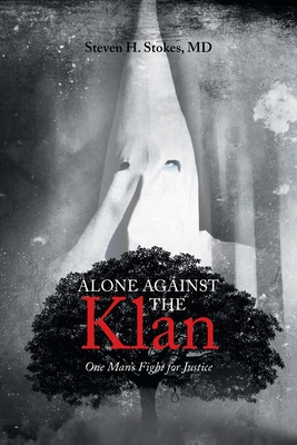 Alone Against the Klan; One Man's Fight for Justice - Steven H. Stokes