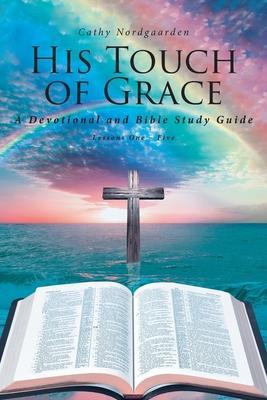 His Touch of Grace: A Devotional and Bible Study Guide - Cathy Nordgaarden