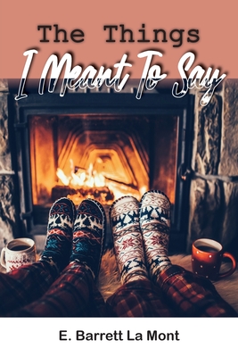 The Things I Meant To Say - E. Barrett La Mont
