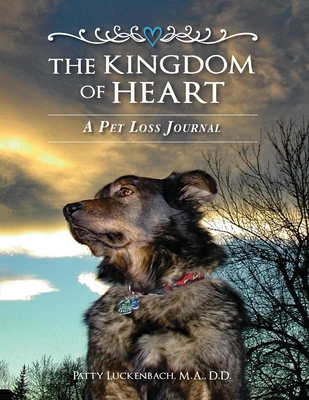 The Kingdom of Heart: A Pet Loss Journal - Patty Luckenbach