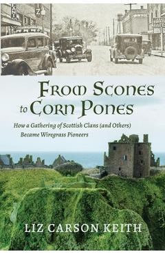 Poza produsului From Scones to Corn Pones: How a Gathering of Scottish Clans (and Others) Became Wiregrass Pioneers - Liz Carson Keith