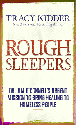 Rough Sleepers: Dr. Jim O'Connell's Urgent Mission to Bring Healing to Homeless People - Tracy Kidder