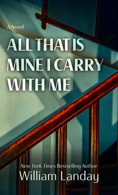 All That Is Mine I Carry Withme - William Landay