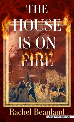 The House Is on Fire - Rachel Beanland