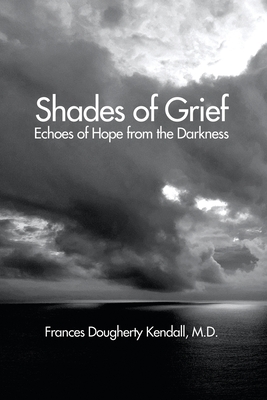 Shades of Grief: Echoes of Hope from the Darkness - Frances Dougherty Kendall