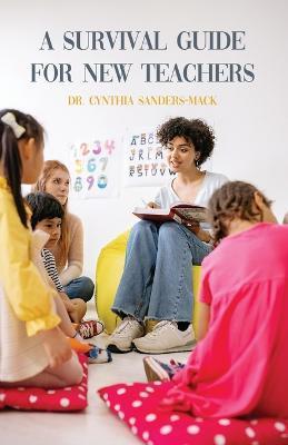 A Survival Guide for New Teachers - Cynthia Sanders-mack