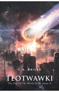 Poza produsului Teotwawki: The End Of The World As We Know It - C. A. Bailes