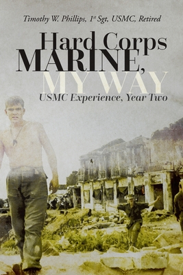 Hard Corps Marine, My Way: USMC Experience, Year Two - Timothy Wynn Phillips