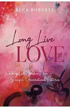 Coperta cărții 'Long Live Love: Walking Out Freedom from Painful Generational Patterns - Rena Roberts'