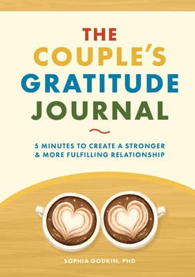 The Couple's Gratitude Journal: 5 Minutes to Create a Stronger and More Fulfilling Relationship - Sophia Godkin
