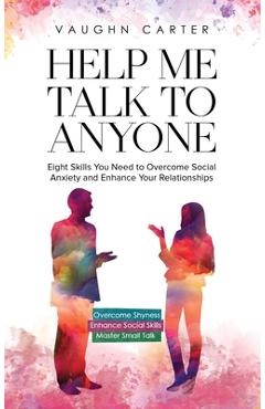 Coperta cărții 'Help Me Talk To Anyone: Eight Skills You Need to Overcome Social Anxiety and Enhance Your Relationships - Vaughn Carter'