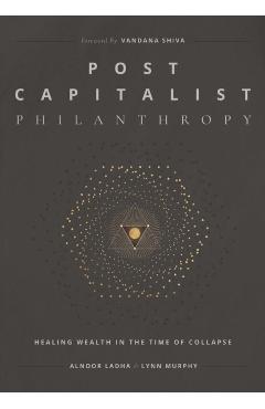 Post Capitalist Philanthropy: Healing Wealth in the Time of Collapse - Alnoor Ladha