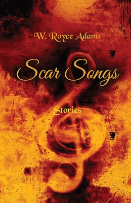 Scar Songs: Stories - W. Royce Adams