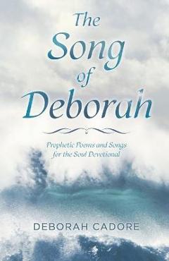 Coperta cărții 'The Song of Deborah: Prophetic Poems and Songs for the Soul Devotional - Deborah Cadore'
