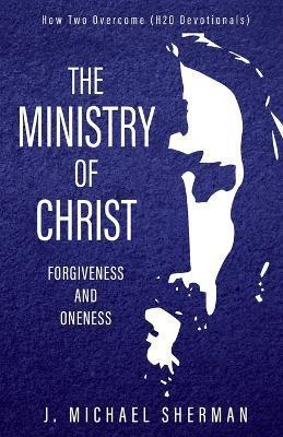 Ministry of Christ: Forgiveness and Oneness - J. Michael Sherman
