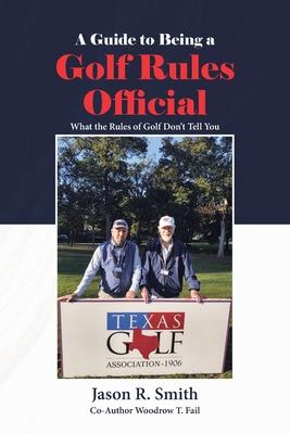 A Guide to Being a Golf Rules Official: What the Rules of Golf Don't Tell You - Jason R. Smith