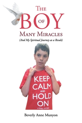 The Boy of Many Miracles: (And my spiritual journey as a result) - Beverly Anne Munyon
