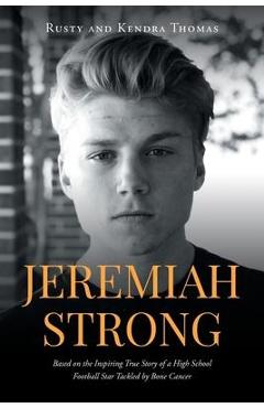 Coperta cărții 'Jeremiah Strong: Based on the Inspiring True Story of a High School Football Star Tackled by Bone Cancer - Rusty And'