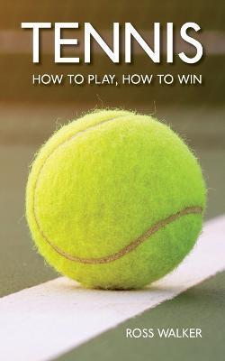Tennis: How to play, how to win - Ross Walker