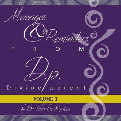 Messages & Reminders from D.P. - Divine Parent: Volume I - Dr Sherrilyn Kirchner