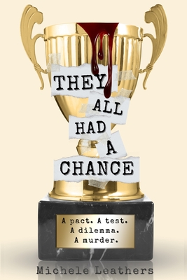 They All Had A Chance: A pact. A test. A dilemma. A murder. - Michele Leathers