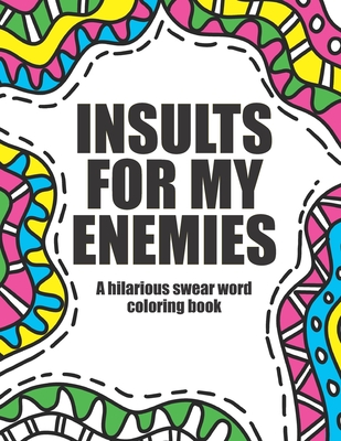 Insults for my enemies: swear word coloring book: Funny & offensive swear word coloring book for adults - A. Hanson