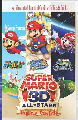 Super Mario 3D All Stars Game Guide: An illustrated, Practical Guide with Tips & Tricks - George Freeman