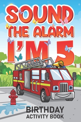 Sound The Alarm I'm 5 Birthday Activity Book: Best Birthday Memory Keepsake Book for 5 year old Kids. Kids Story Writing, Interview Questions, Drawing - Friendly Fun Books