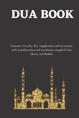 The dua book: Contains 100 everyday Dua- Supplication and Invocation for Muslims with transliteration and translation compiled from - Abu Umar Nurudeen