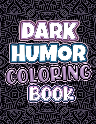 Dark Humor Coloring Book: Adults Snarky Quotes And Patterns With Funny Swearing And Humorous Quotes Coloring Pages - Luke Rayan