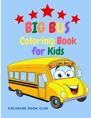 Big Bus Coloring Book for Kids: Perfect Book To Color For Kids Ages 2-4,4-8 - Coloring Book Club