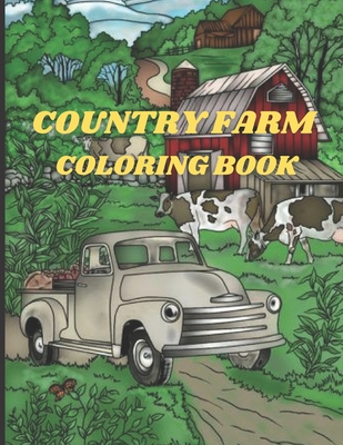 Country Farm Coloring Book: An Adult Coloring Book with Charming Country Life, Playful Animals, Beautiful Flowers, and Nature Scenes for Relaxatio - Art Book