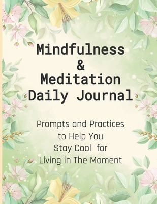 Mindfulness & Meditation Daily Journal: Prompts And Practices To Help You Stay Cool For Living In The Moment At Everyday Life, This Mindfulness Journa - Selfcareon Publishing